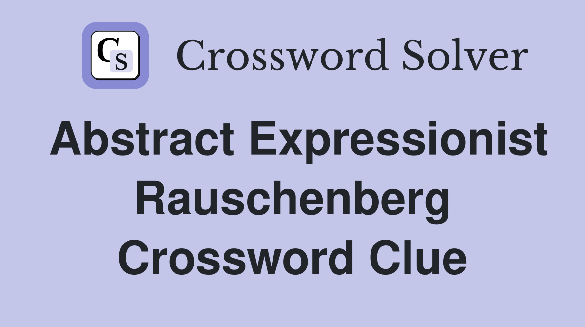Abstract Expressionist Rauschenberg Crossword Clue