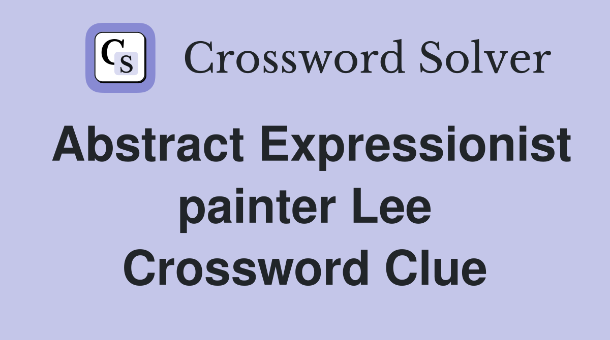 Abstract Expressionist painter Lee Crossword Clue