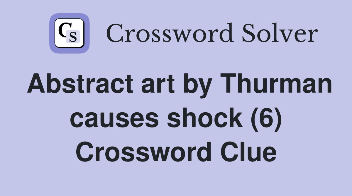 Abstract art by Thurman causes shock (6) Crossword Clue