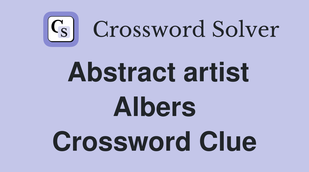 Abstract artist Albers Crossword Clue