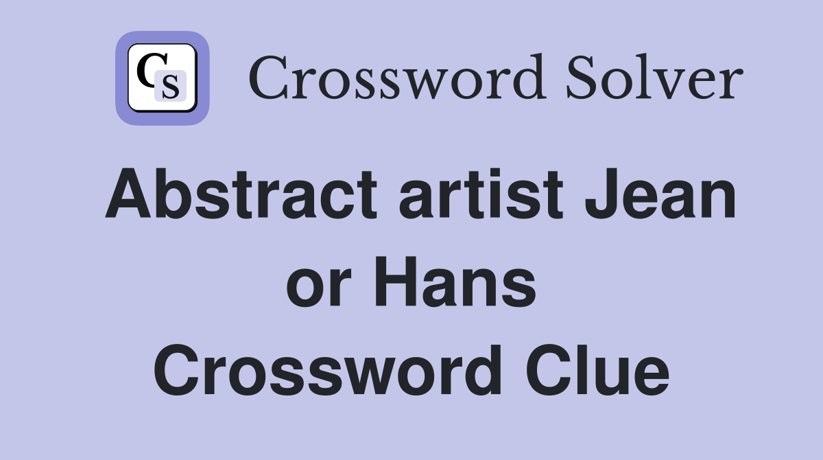 Abstract artist Jean or Hans Crossword Clue