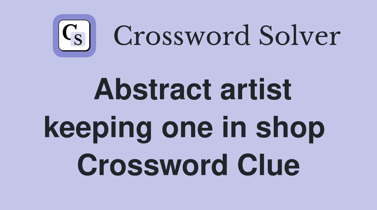 Abstract artist keeping one in shop  Crossword Clue