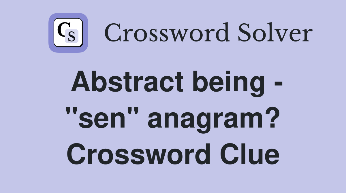 Abstract being - "sen" anagram? Crossword Clue