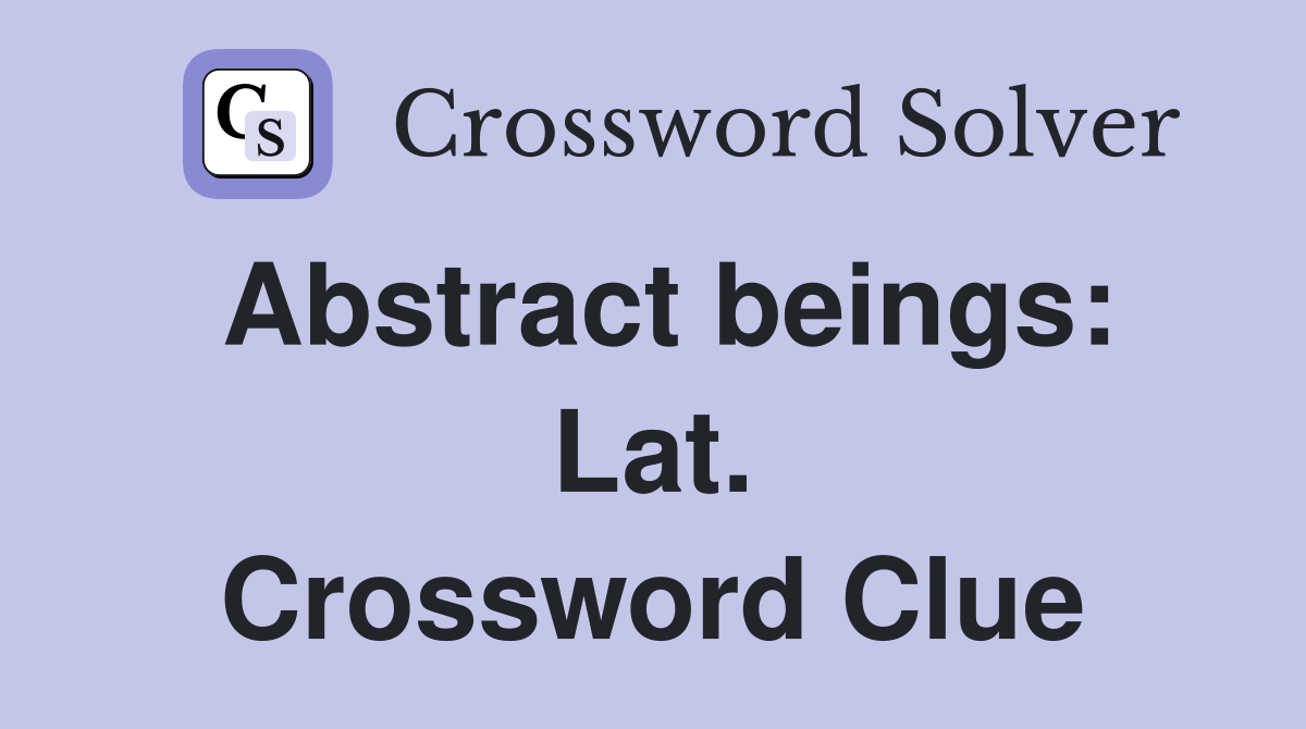 Abstract beings: Lat. Crossword Clue