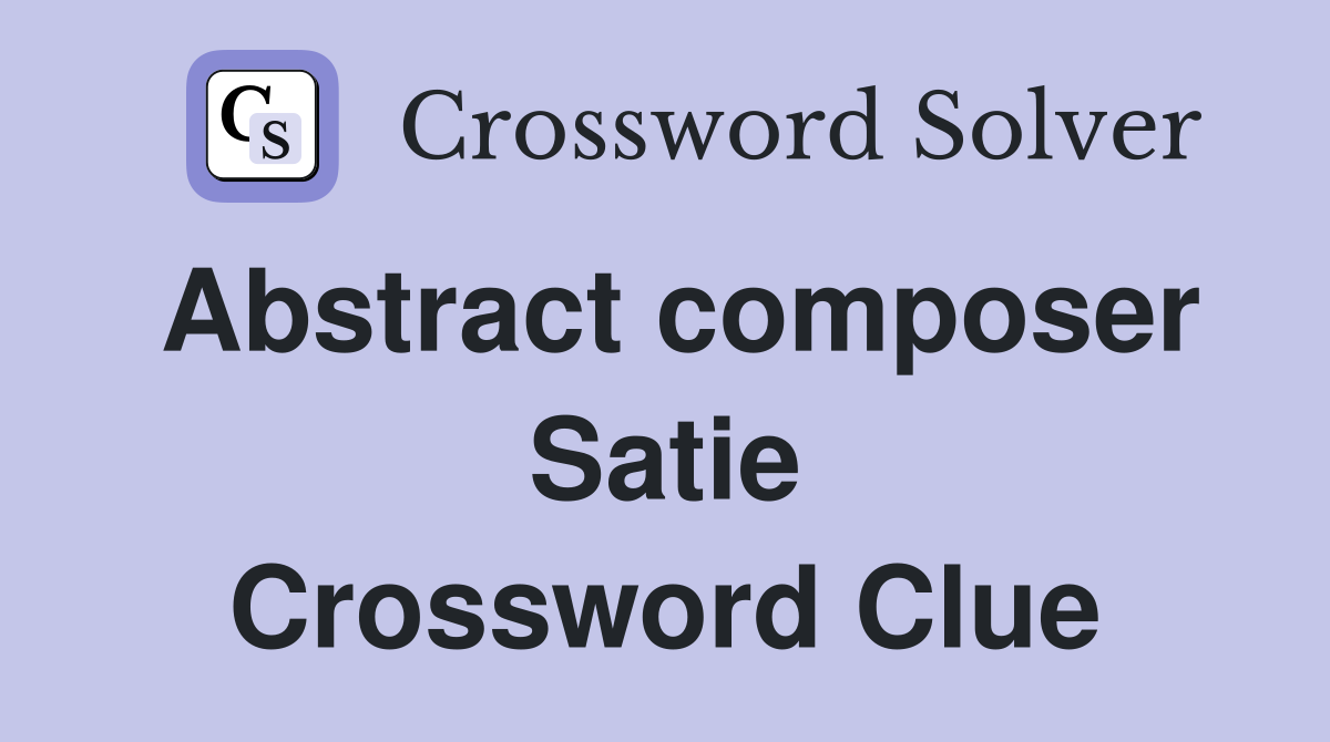 Abstract composer Satie Crossword Clue