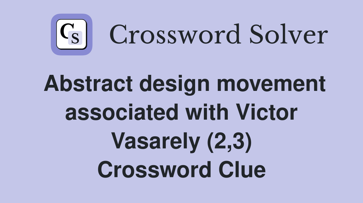 Abstract design movement associated with Victor Vasarely (2,3) Crossword Clue