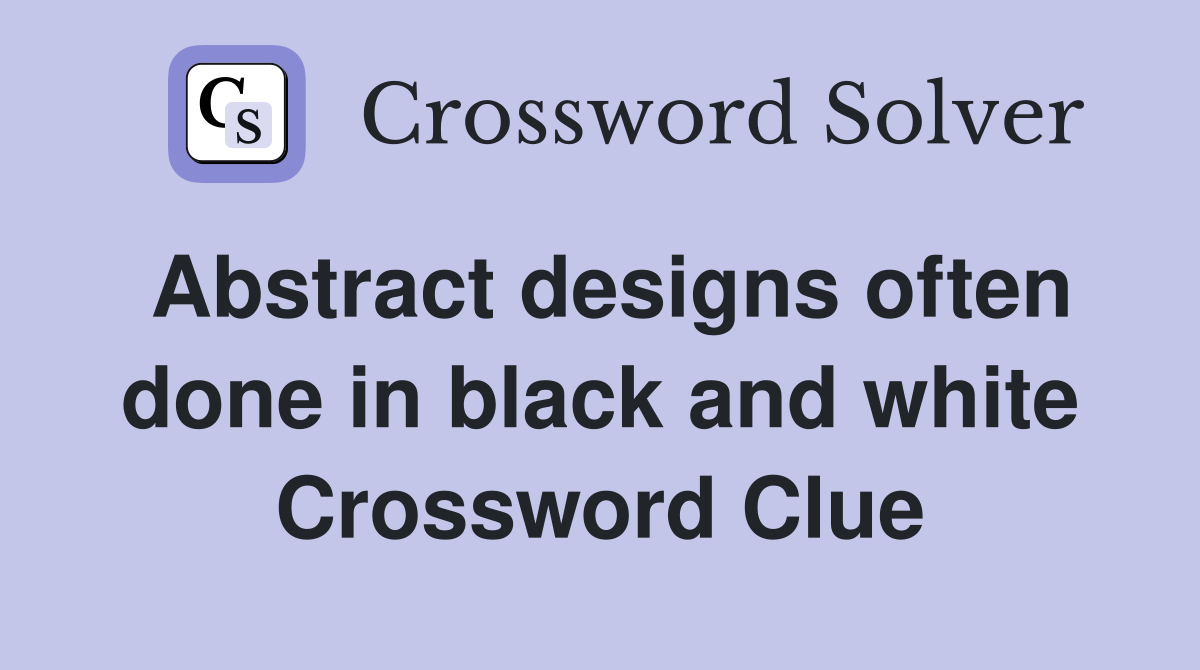 Abstract designs often done in black and white Crossword Clue
