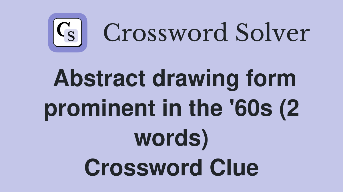 Abstract drawing form prominent in the '60s (2 words) Crossword Clue