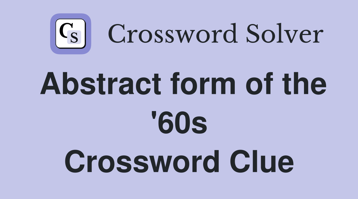 Abstract form of the '60s Crossword Clue