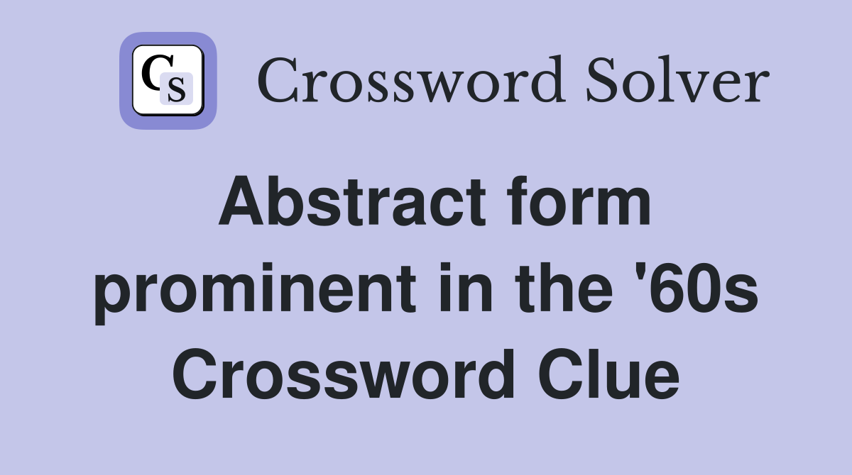 Abstract form prominent in the '60s Crossword Clue