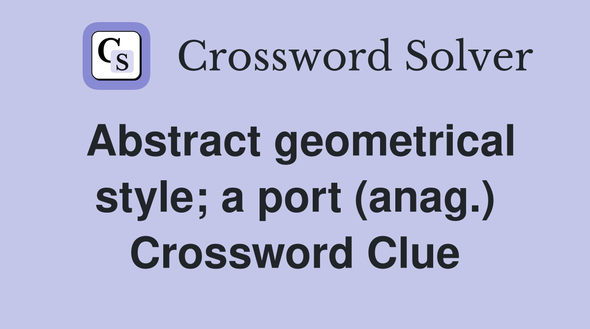 Abstract geometrical style; a port (anag.) Crossword Clue