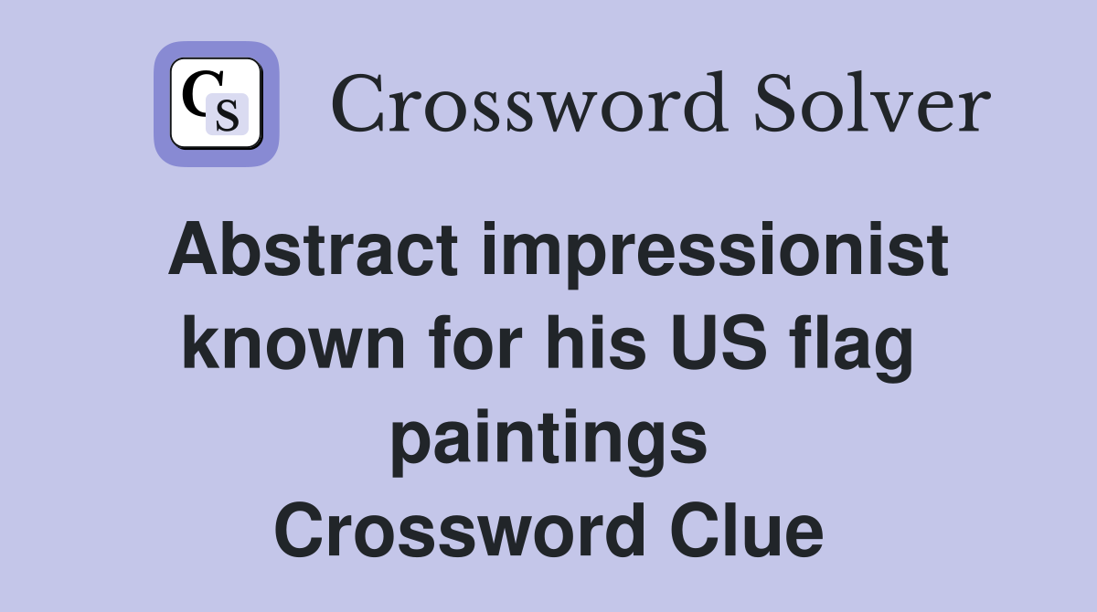 Abstract impressionist known for his US flag paintings Crossword Clue