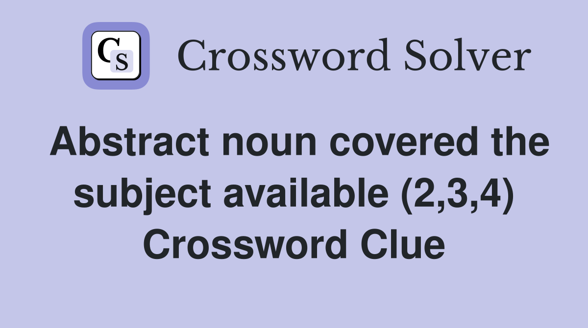 Abstract noun covered the subject available (2,3,4) Crossword Clue