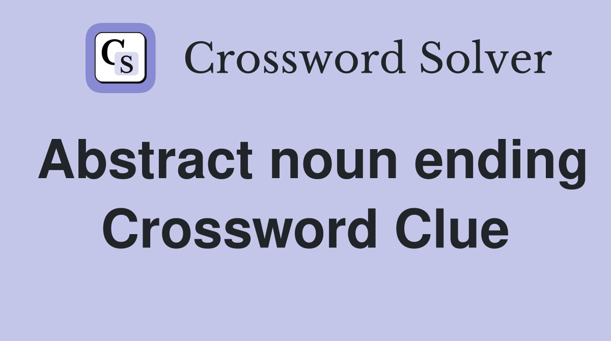 Abstract noun ending Crossword Clue