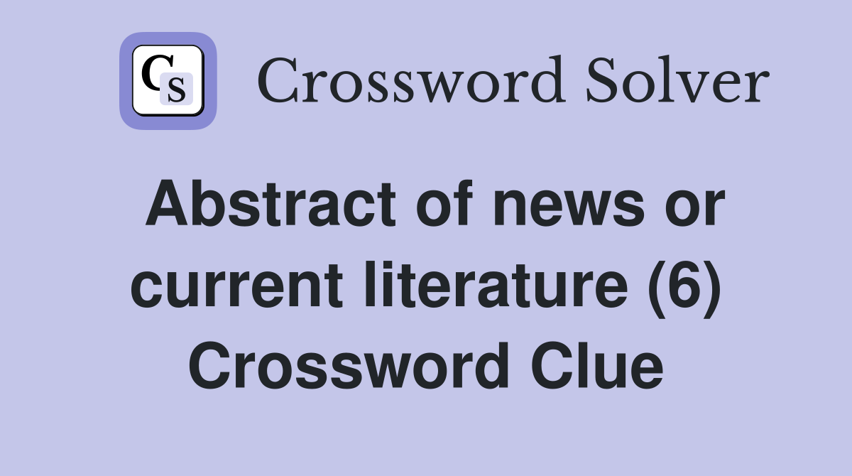 Abstract of news or current literature (6) Crossword Clue