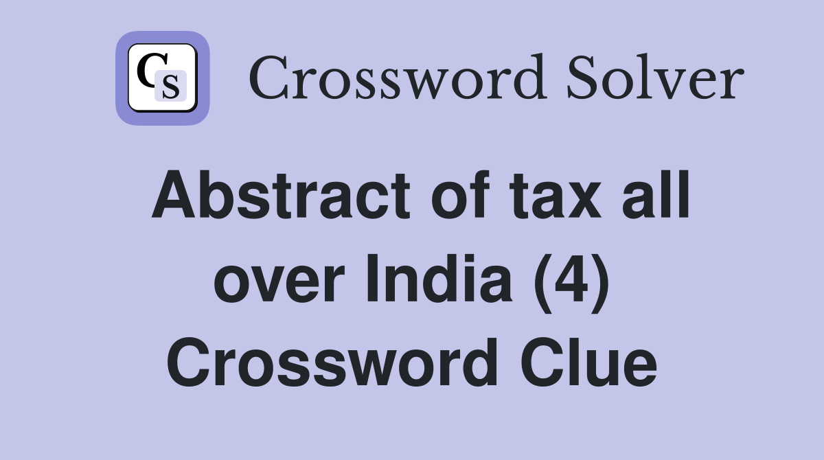 Abstract of tax all over India (4) Crossword Clue