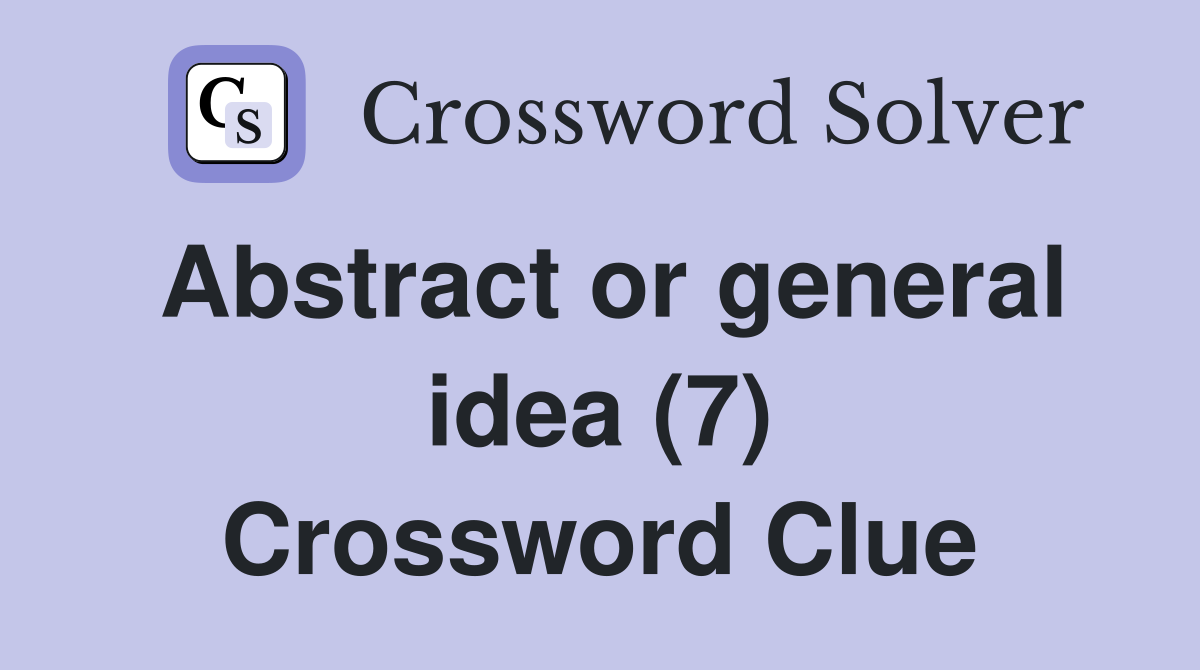 Abstract or general idea (7) Crossword Clue
