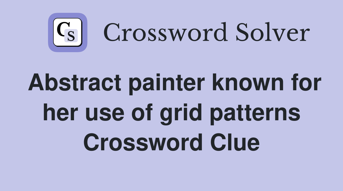 Abstract painter known for her use of grid patterns Crossword Clue