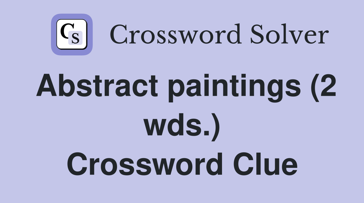 Abstract paintings (2 wds.) Crossword Clue