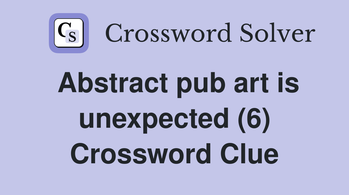 Abstract pub art is unexpected (6) Crossword Clue