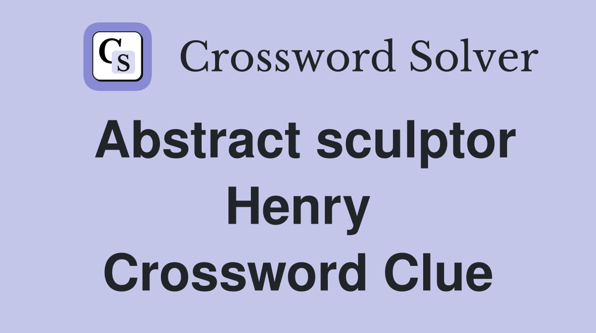 Abstract sculptor Henry Crossword Clue