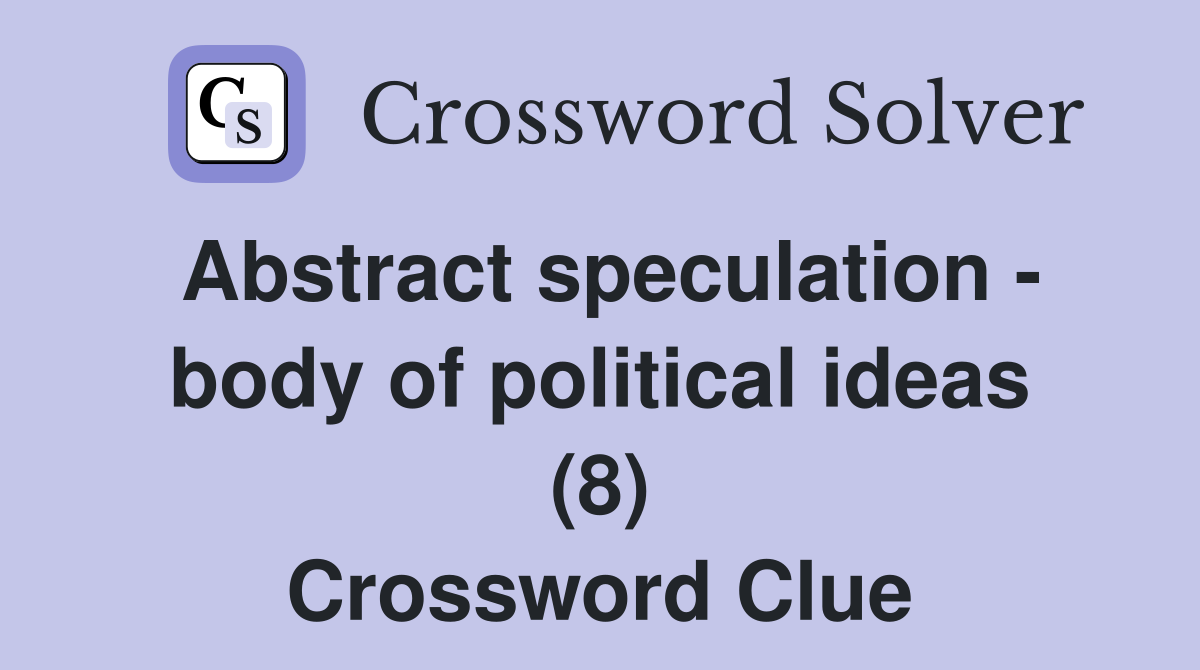 Abstract speculation - body of political ideas (8) Crossword Clue