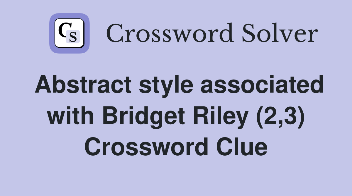 Abstract style associated with Bridget Riley (2,3) Crossword Clue