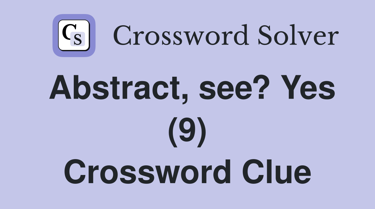 Abstract, see? Yes (9) Crossword Clue