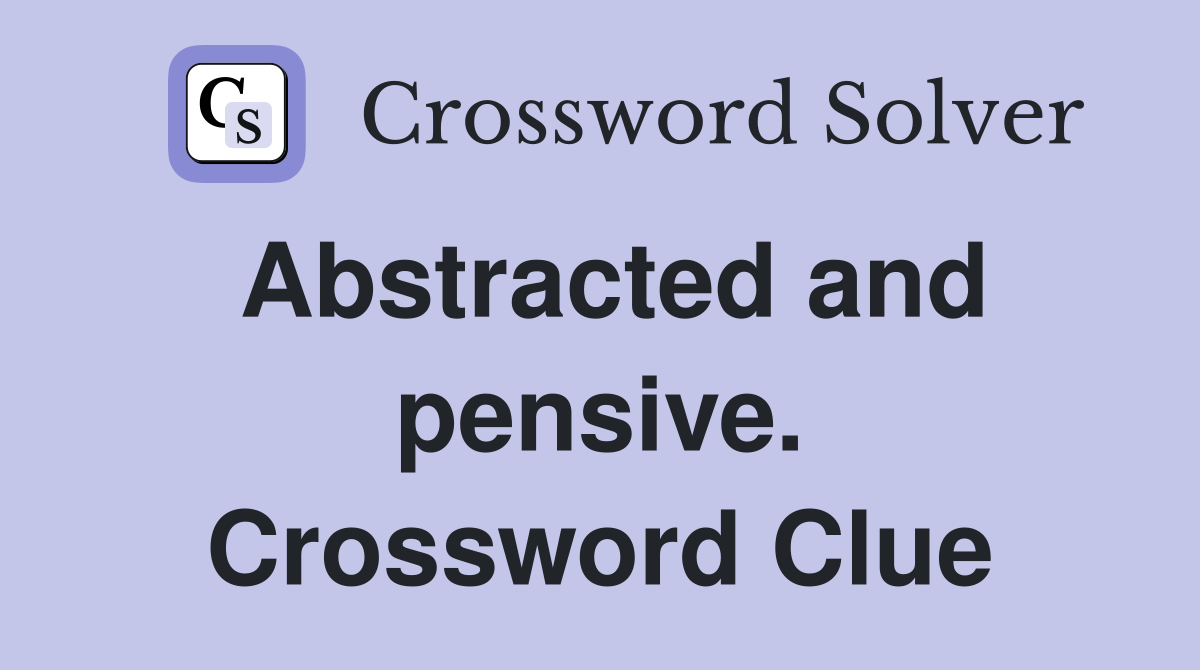 Abstracted and pensive. Crossword Clue