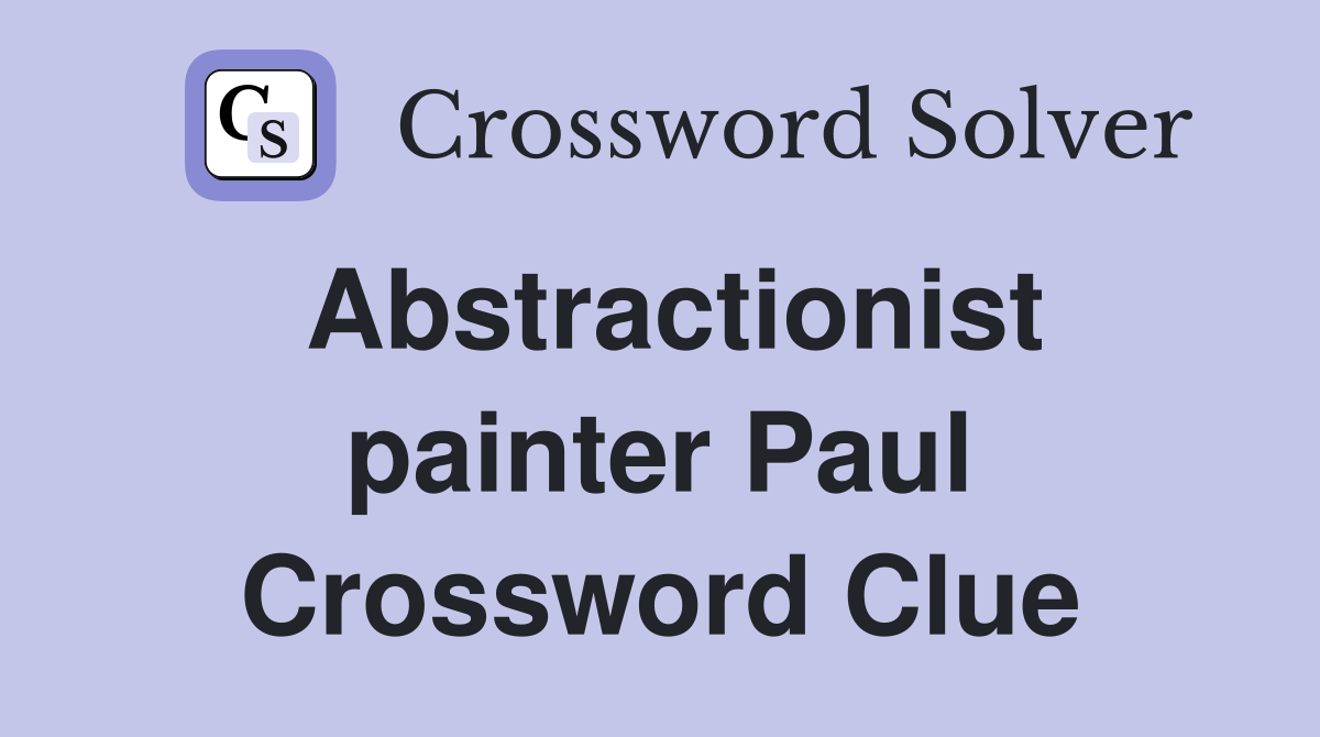 Abstractionist painter Paul Crossword Clue