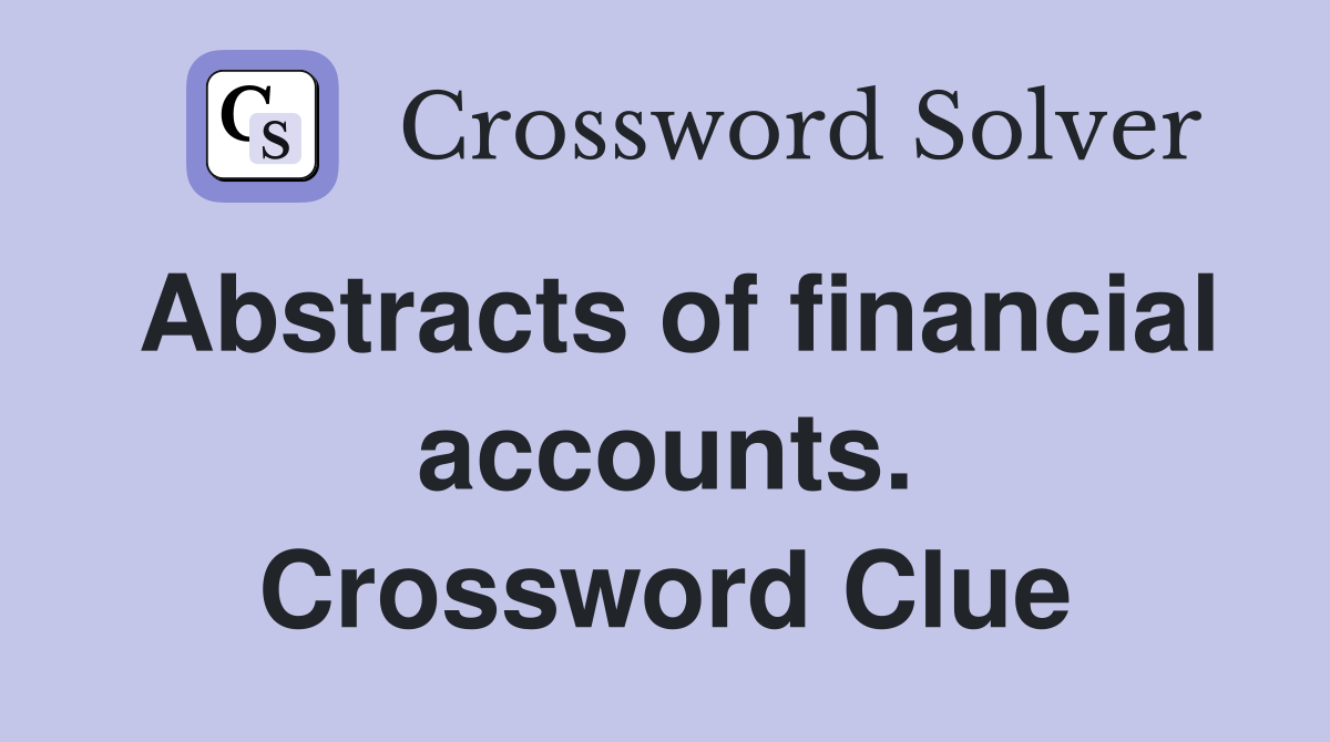 Abstracts of financial accounts. Crossword Clue