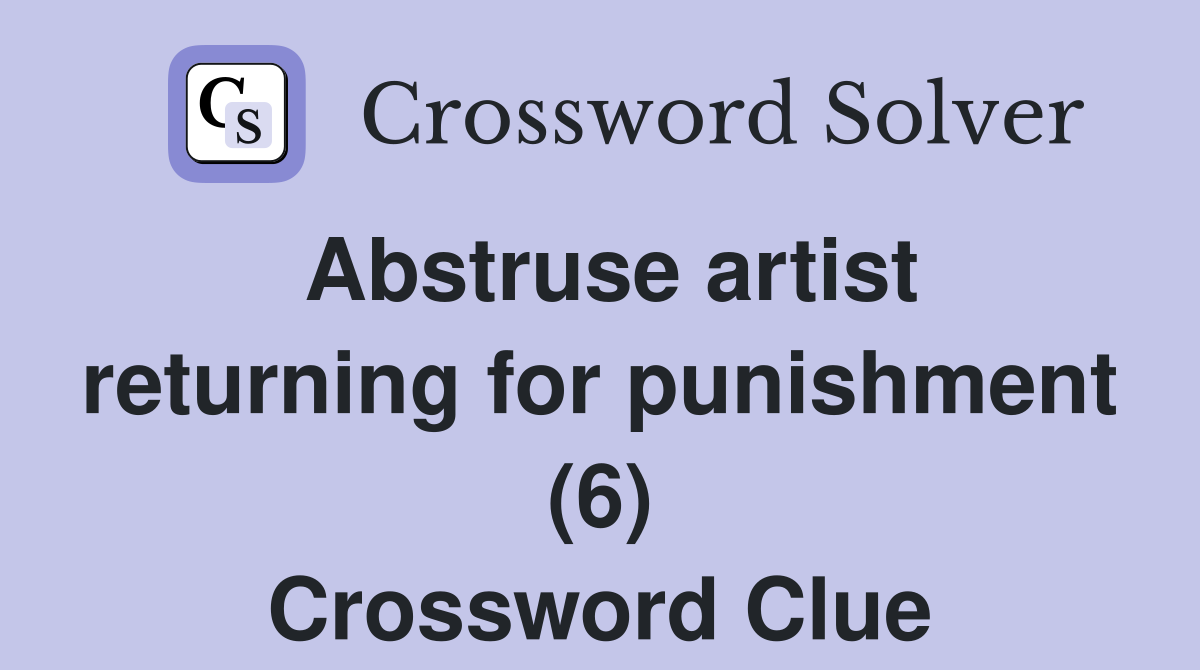 Abstruse artist returning for punishment (6) Crossword Clue