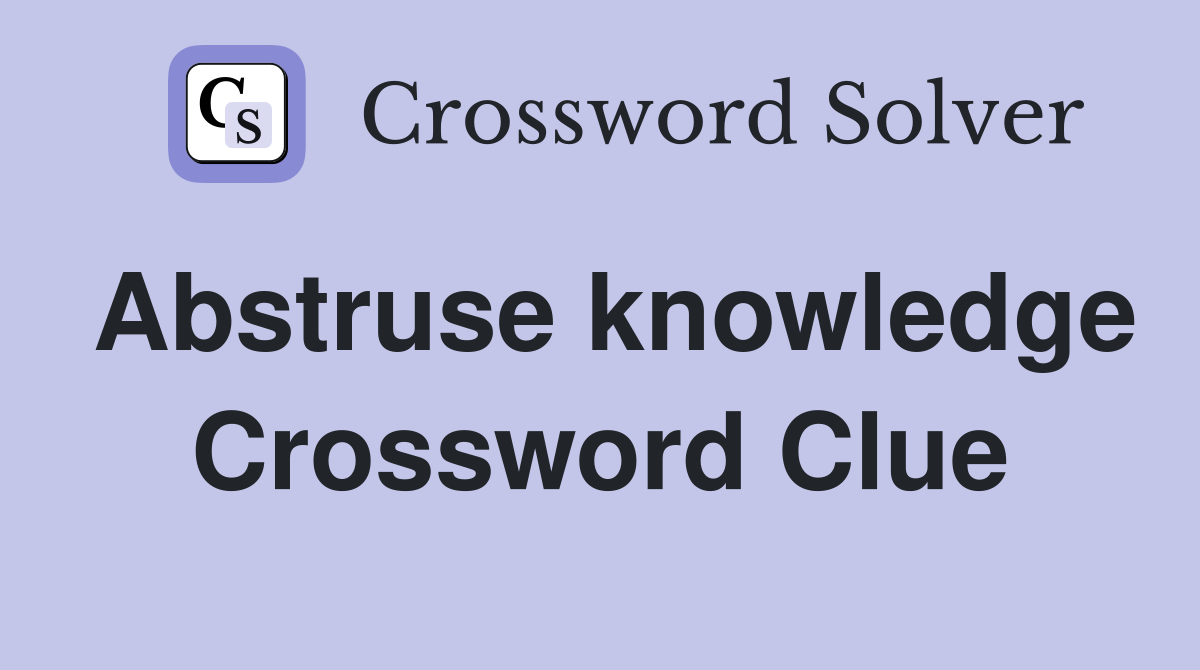 Abstruse knowledge Crossword Clue