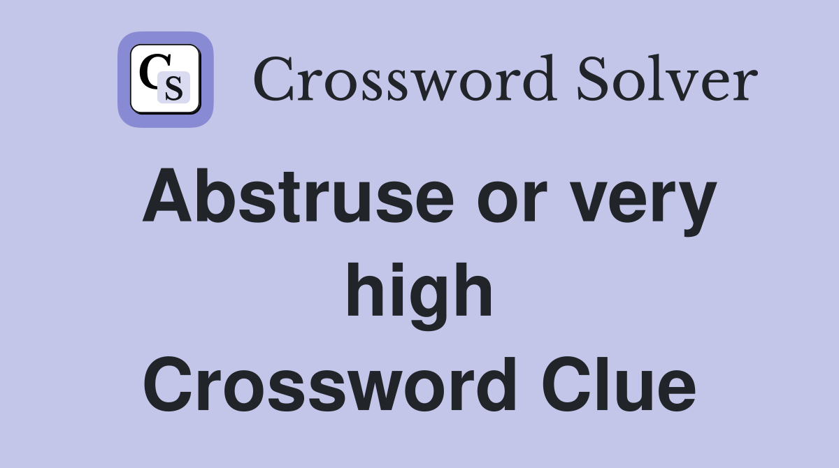 Abstruse or very high Crossword Clue