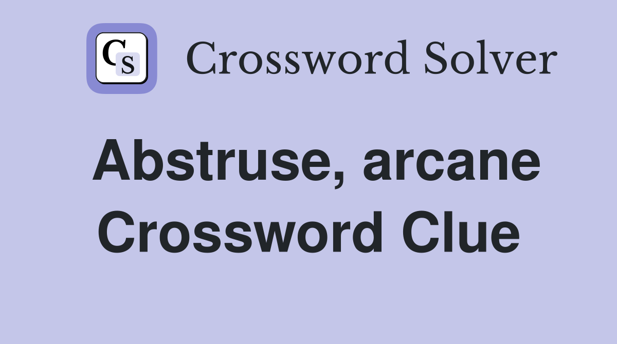 Abstruse, arcane Crossword Clue