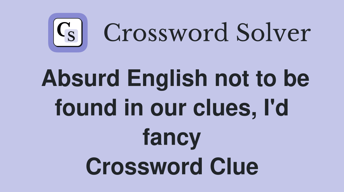 Absurd English not to be found in our clues, I'd fancy Crossword Clue
