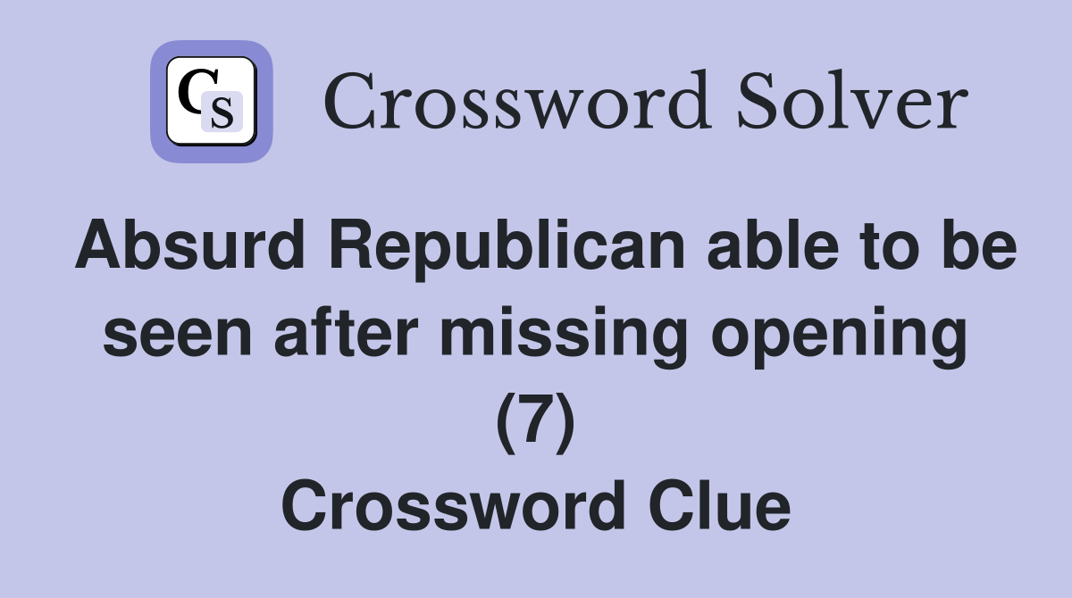 Absurd Republican able to be seen after missing opening (7) Crossword Clue