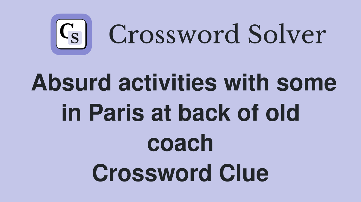 Absurd activities with some in Paris at back of old coach Crossword Clue