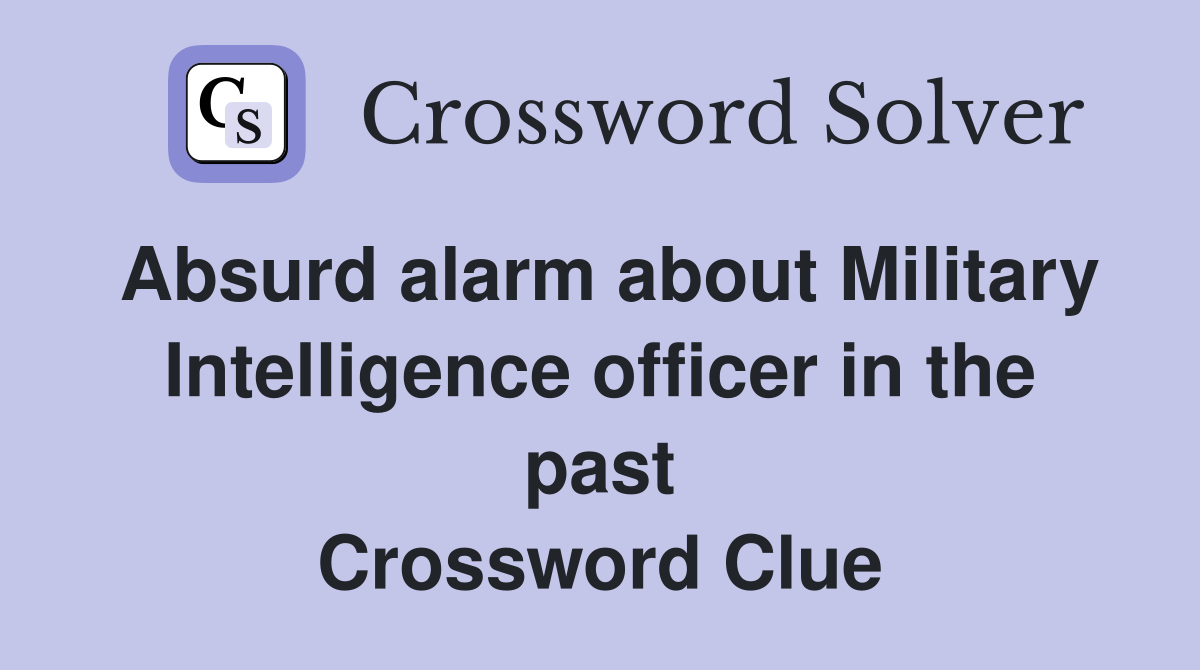 Absurd alarm about Military Intelligence officer in the past Crossword Clue