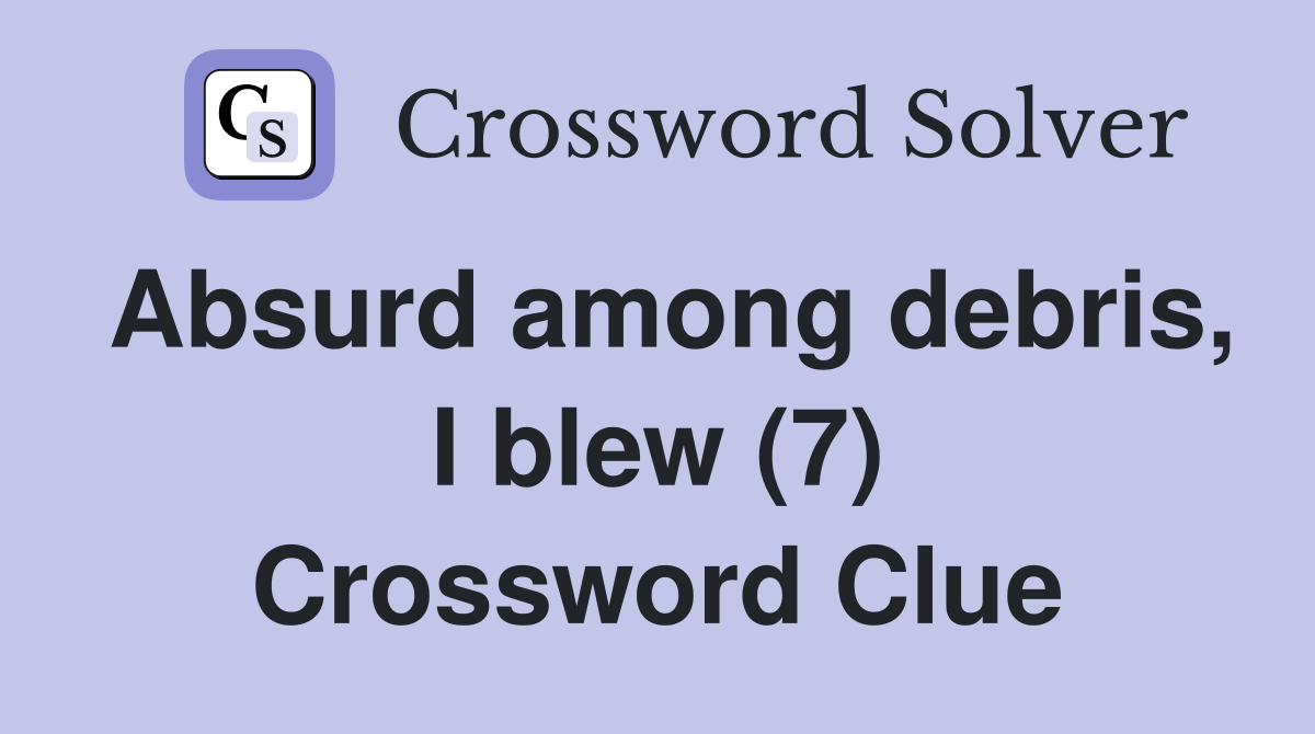 Absurd among debris, I blew (7) Crossword Clue
