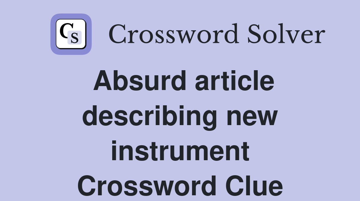 Absurd article describing new instrument Crossword Clue