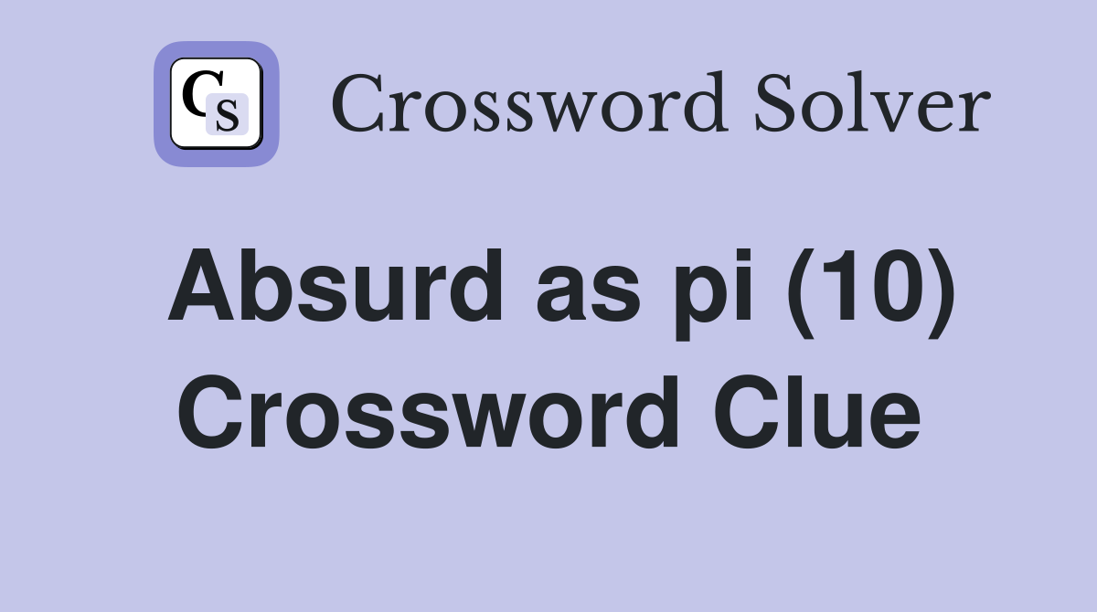 Absurd as pi (10) Crossword Clue