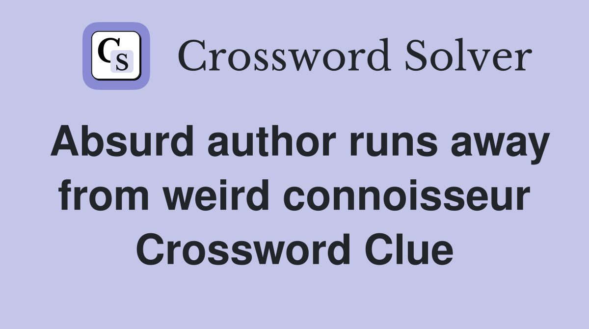 Absurd author runs away from weird connoisseur Crossword Clue