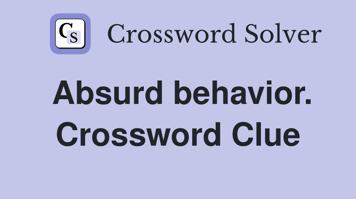 Absurd behavior. Crossword Clue