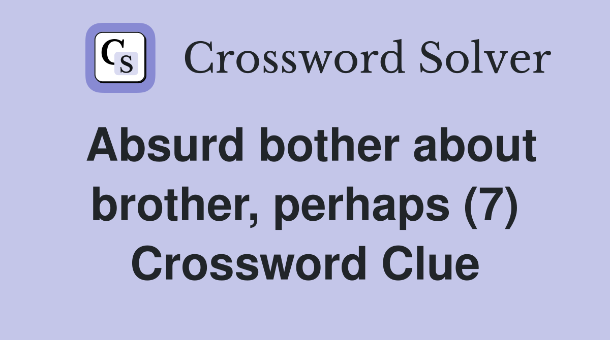 Absurd bother about brother, perhaps (7) Crossword Clue