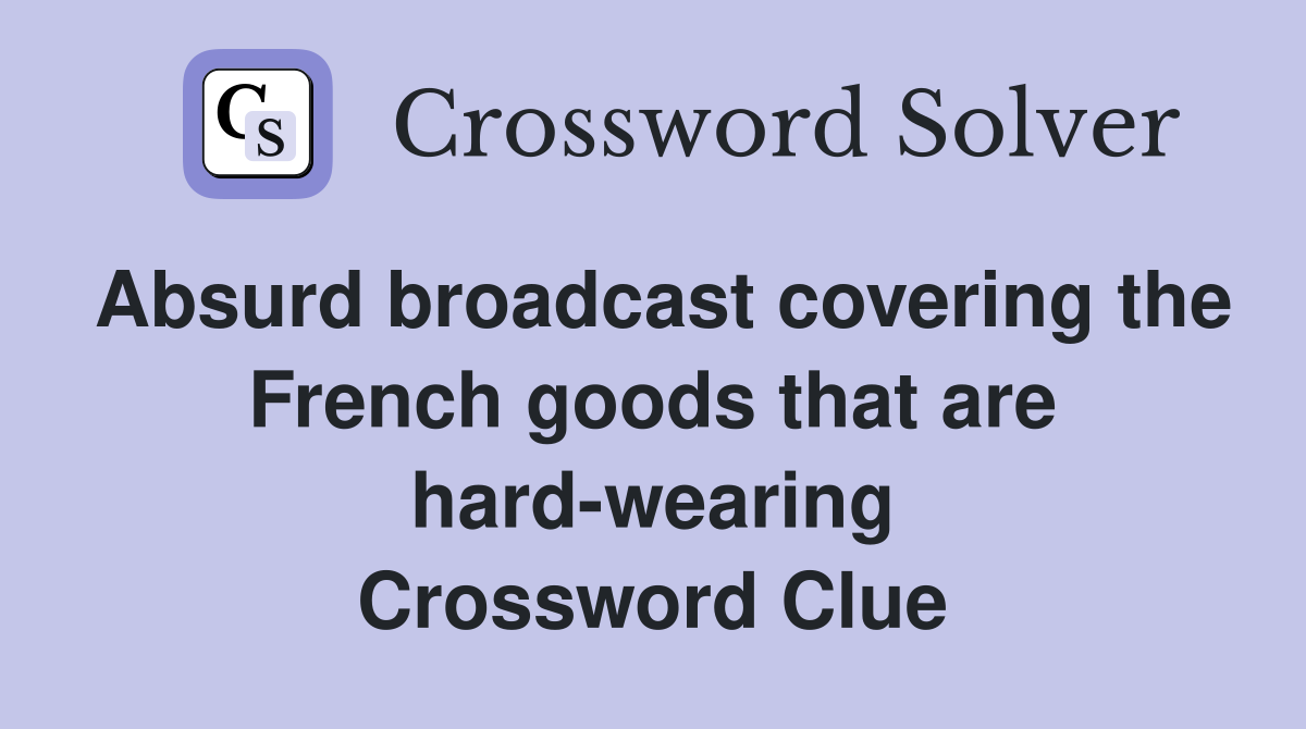 Absurd broadcast covering the French goods that are hard-wearing Crossword Clue