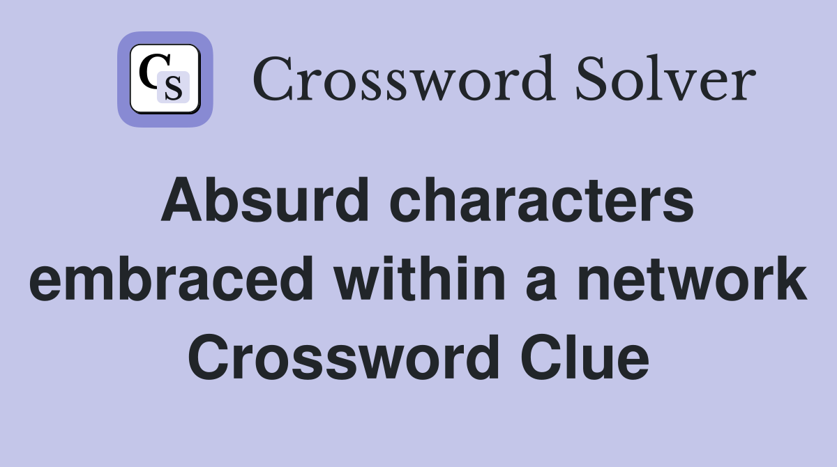 Absurd characters embraced within a network Crossword Clue