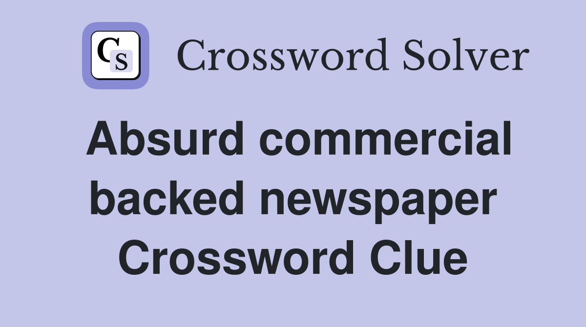 Absurd commercial backed newspaper Crossword Clue