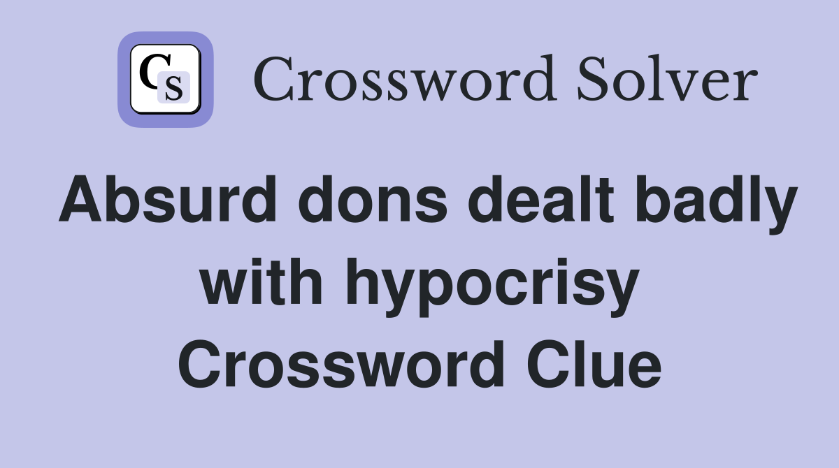 Absurd dons dealt badly with hypocrisy Crossword Clue
