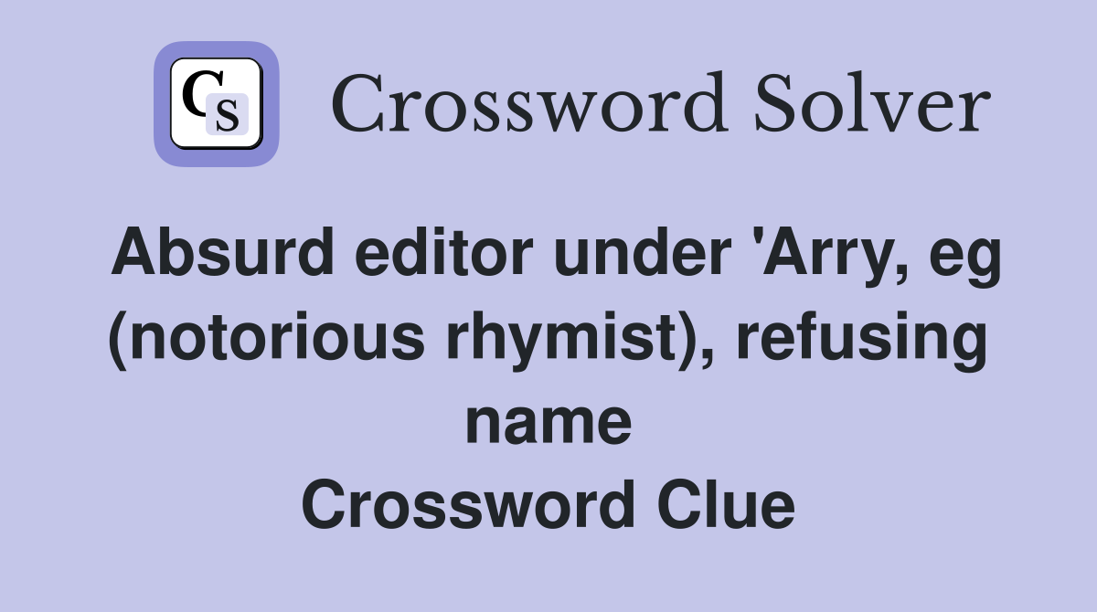 Absurd editor under 'Arry, eg (notorious rhymist), refusing name Crossword Clue